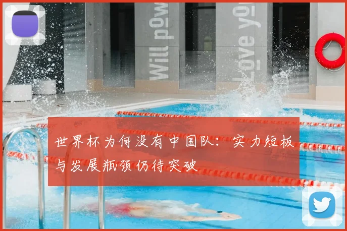 世界杯为何没有中国队:实力短板与发展瓶颈仍待突破