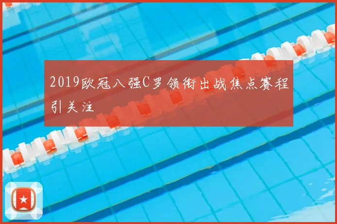 2019欧冠八强C罗领衔出战焦点赛程引关注
