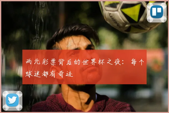 两元彩票背后的世界杯之夜：每个球迷都有奇迹