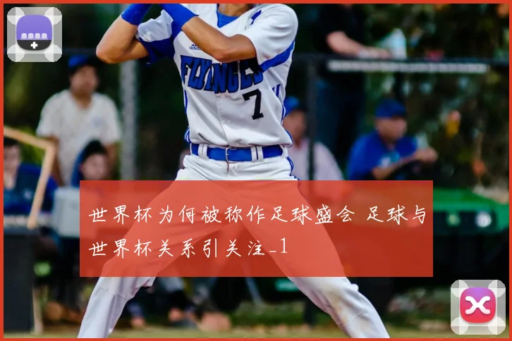 世界杯为何被称作足球盛会 足球与世界杯关系引关注_1