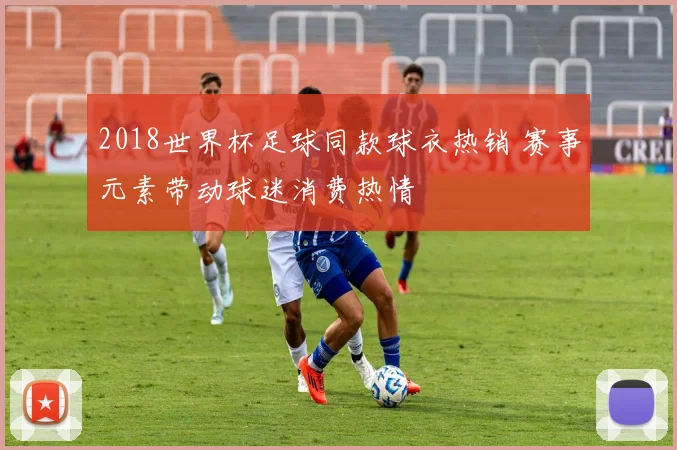 2018世界杯足球同款球衣热销 赛事元素带动球迷消费热情