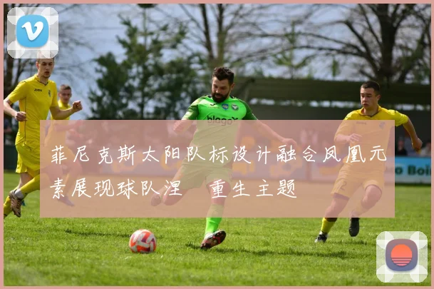 菲尼克斯太阳队标设计融合凤凰元素展现球队涅槃重生主题