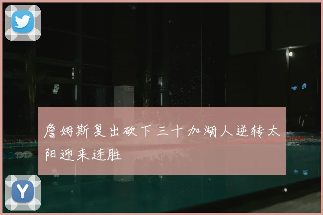 詹姆斯复出砍下三十加湖人逆转太阳迎来连胜