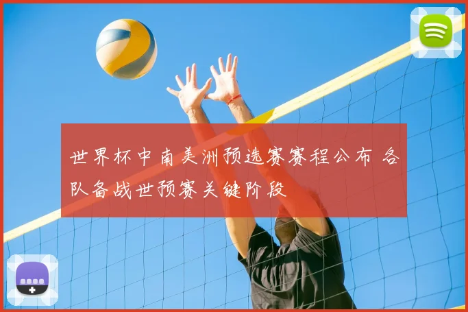 世界杯中南美洲预选赛赛程公布 各队备战世预赛关键阶段